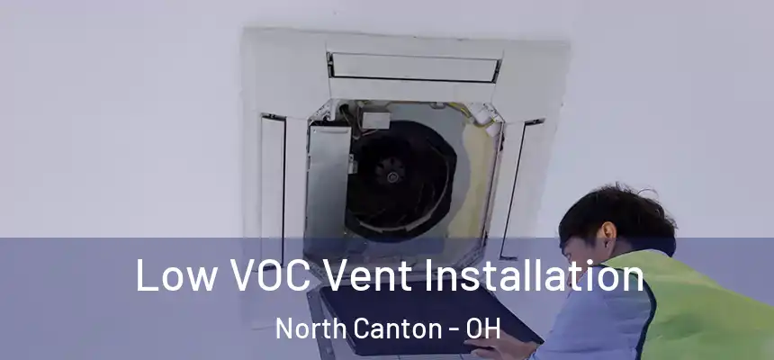  Low VOC Vent Installation North Canton - OH