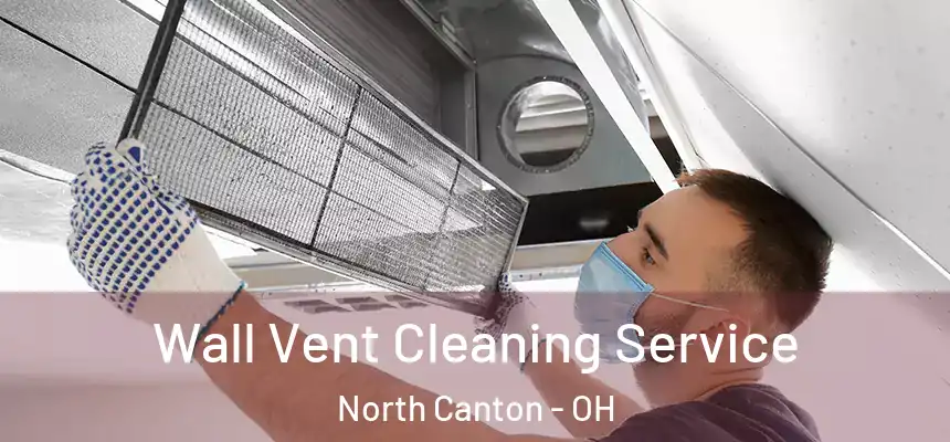 Wall Vent Cleaning Service North Canton - OH